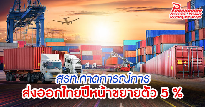สรท.คาดการณ์การส่งออกไทยปีหน้าขยายตัว 5 %
