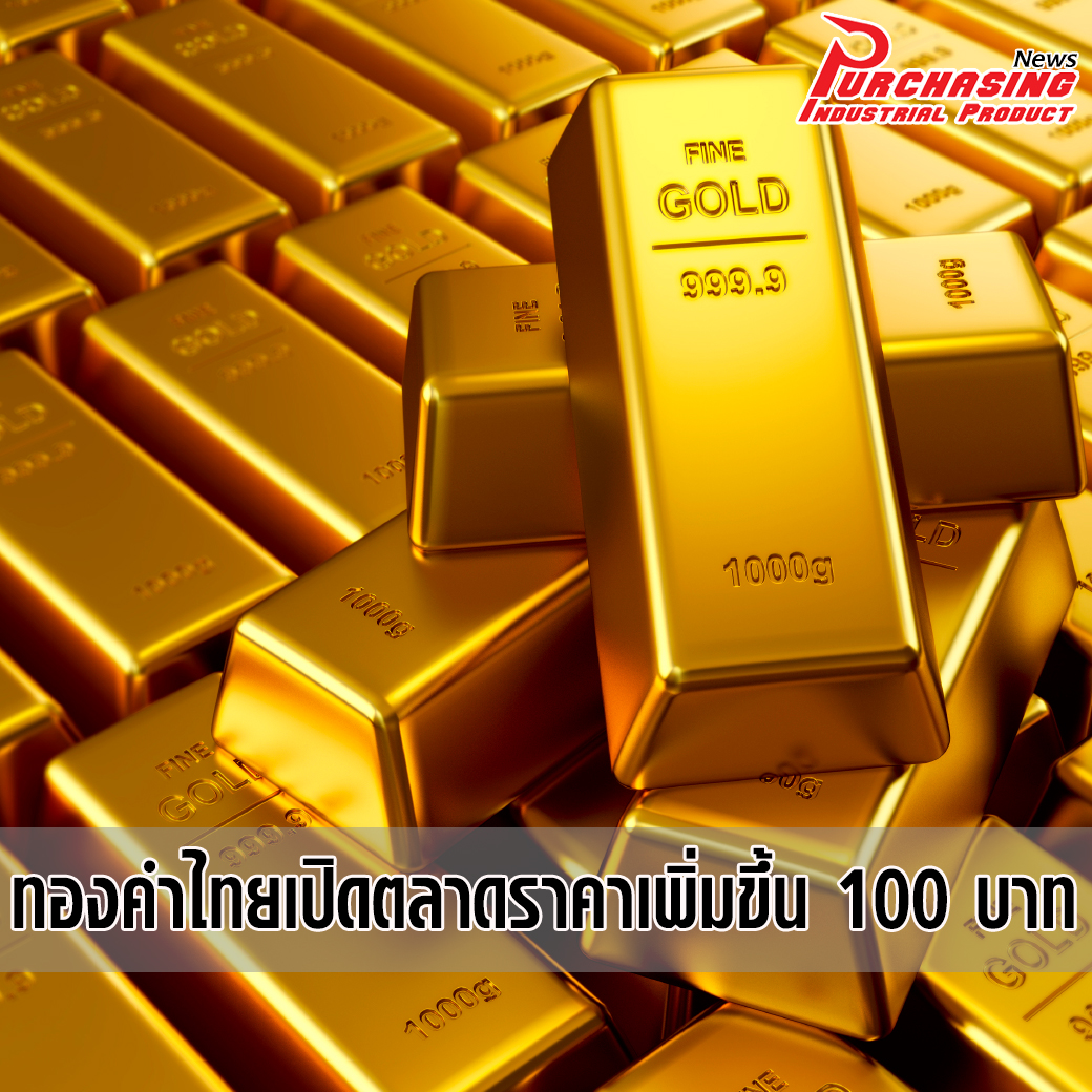 ทองคำไทยเปิดตลาดราคาเพิ่มขึ้น 100 บาท