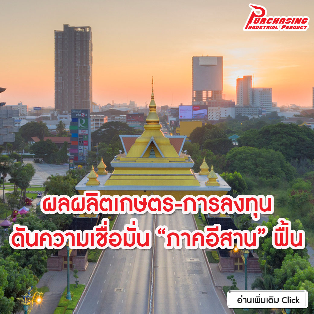 ผลผลิตเกษตร-การลงทุน ดันความเชื่อมั่น “ภาคอีสาน” ฟื้น